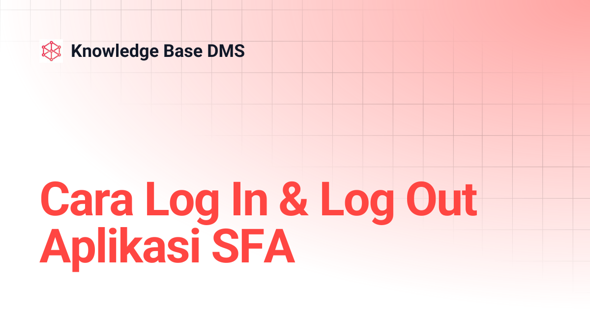 Cara Log In & Log Out Aplikasi SFA | Knowledge Base DMS