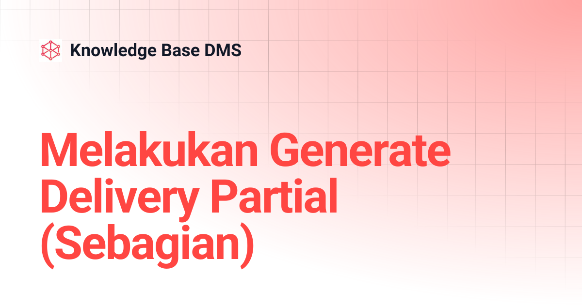 Melakukan Generate Delivery Partial (Sebagian) | Knowledge Base DMS
